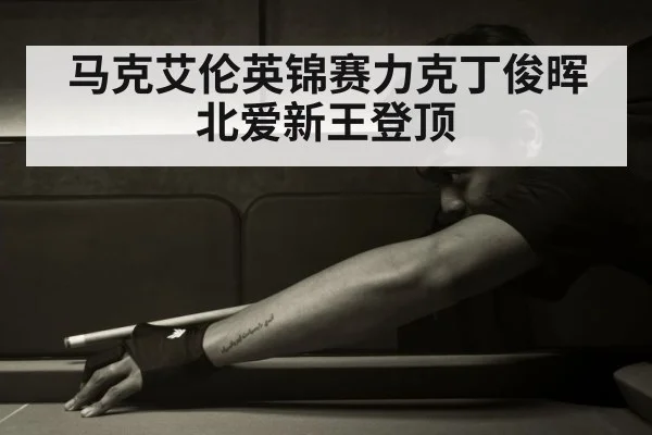 马克艾伦英锦赛力克丁俊晖 北爱新王登顶